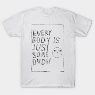 Everybody is Just Some Dude! T-Shirt